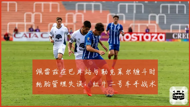 佩雷兹在巴库站与勒克莱尔缠斗时轮胎管理失误，红牛二号车手战术选择受限？