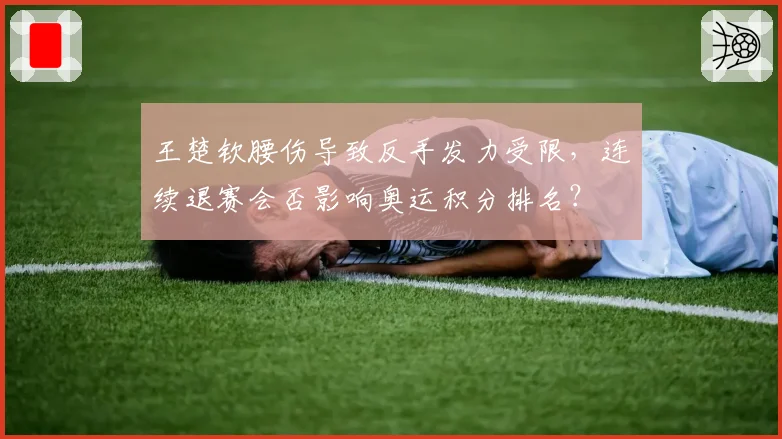 王楚钦腰伤导致反手发力受限，连续退赛会否影响奥运积分排名？